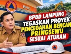 BPBD Lampung Tegaskan Proyek Pencegahan Bencana Pringsewu Sesuai Aturan